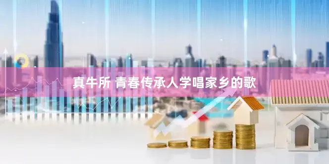 真牛所 青春传承人学唱家乡的歌