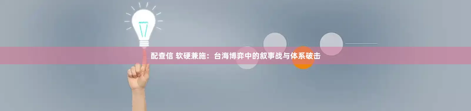 配查信 软硬兼施：台海博弈中的叙事战与体系破击